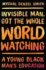 Invisible Man, Got the Whole World Watching - SMITH,  Mychal Denzel - 9781568585284