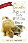 Natural Remedies Dogs and Cats Wish You Knew: A Holistic Care Guide - VIV Harris - 9781569756379