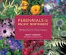 Perennials for the Pacific Northwest: 500 Best Plants for Flower Gardens - Marty Wingate - 9781570618932