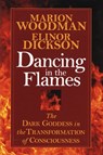 Dickson, E: Dancing in the Flames - Elinor Dickson ; Marion Woodman - 9781570623134