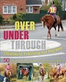 Over, Under, Through: Obstacle Training for Horses - Vanessa Bee - 9781570767272