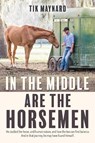 In the Middle Are the Horsemen - Tik Maynard - 9781570768323