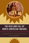 The Rise and Fall of North American Indians - William P. Brandon - 9781570984525