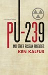 PU-239 and Other Russian Fantasies - Ken Kalfus - 9781571310828