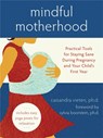 Mindful Motherhood: Practical Tools for Staying Sane During Pregnancy and Your Child's First Year - Cassandra Vieten - 9781572246294