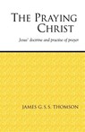 The Praying Christ - James G. S. S. Thomson - 9781573830492
