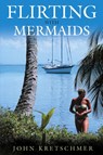 Flirting with Mermaids - John Kretschmer - 9781574091649