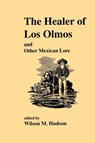 The Healer of Los Olmos and Other Mexican Lore - Wilson M. Hudson - 9781574411089
