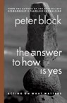 The Answer to How is Yes: Stop Looking for Help in All the Wrong Places - Peter Block - 9781576752715
