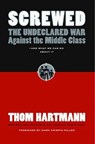 Screwed: The Undeclared War Against the Middle Class and What We Can Do About It - Thom Hartmann - 9781576754146