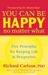 You Can Be Happy No Matter What: Five Principles for Keeping Life in Perspective - Richard Carlson - 9781577315681
