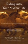 Riding Into Your Mythic Life: Transformational Adventures with the Horse - Patricia Broersma - 9781577316558