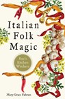 Italian Folk Magic - Mary-Grace Fahrun - 9781578636181