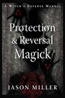 Protection and Reversal Magick (Revised and Updated Edition) - Jason Miller - 9781578637997