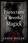 Protection & Reversal Magick (Revised and Updated Edition) - Jason Miller - 9781578637997