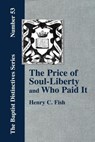 The Price of Soul Liberty and Who Paid It - Henry Clay Fish - 9781579786021