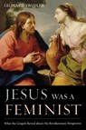 Jesus Was a Feminist - Leonard Swidler - 9781580512183