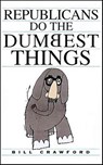 Republicans Do the Dumbest Things - Bill Crawford - 9781580631730