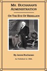 Mr. Buchanan's Administration on the Eve of the Rebellion - James Buchanan - 9781582181790