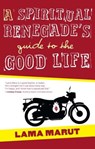 Spiritual Renegade's Guide to the Good Life - Lama Marut - 9781582703732