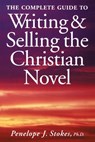 The Complete Guide To Writing & Selling The Christian Novel - Penelope Stokes - 9781582972688