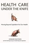 Health Care Under the Knife - Howard Waitzkin - 9781583676745