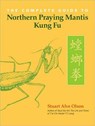 The Complete Guide to Northern Praying Mantis Kung Fu - Stuart Alve Olson - 9781583942406