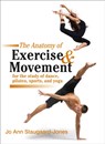 Anatomy of Exercise and Movement for the Study of Dance, Pilates, Sports, and Yoga - Jo Ann Staugaard-Jones - 9781583943519