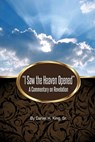 "I Saw the Heaven Opened": A Commentary on Revelation - Daniel H. King - 9781584274568