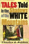 Tales Told in the Shadows of the White Mountains - Charles J. Jordan - 9781584651086