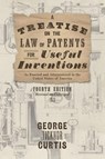 A Treatise on the Law of Patents for Useful Inventions as Enacted and Administered in the United States of America (1873) - George Ticknor Curtis - 9781584775805