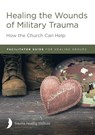 Healing the Wounds of Military Trauma Facilitator Guide for Healing Groups - Margaret Hill ; Harriet Hill ; Richard Baggé - 9781585164486