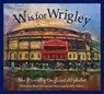 W Is for Wrigley: The Friendly Confines Alphabet - Brad Herzog - 9781585368167