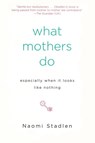 What Mothers Do Especially When It Looks Like Nothing - Naomi Stadlen - 9781585425914