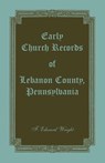 Early Church Records of Lebanon County, Pennsylvania - F Edward Wright - 9781585493883