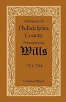 Abstracts of Philadelphia County, Pennsylvania Wills, 1763-1784 - F Edward Wright - 9781585494569