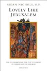 Lovely, Like Jerusalem: The Fulfillment of the Old Testament in Christ and the Church - Aidan Nichols - 9781586171681