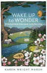 Wake Up to Wonder – 22 Invitations to Amazement in the Everyday - Karen Wright Marsh - 9781587435805