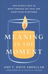 Meaning in the Moment – How Rituals Help Us Move through Joy, Pain, and Everything in Between - Amy F. Davis Abdallah - 9781587435812