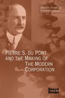 Pierre S. Du Pont and the Making of the Modern Corporation - Alfred Dupont Chandler ; Stephen Salsbury - 9781587980237