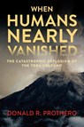Prothero, D: When Humans Nearly Vanished - Donald R Prothero - 9781588348043