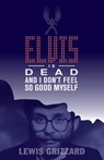 Elvis Is Dead and I Don't Feel So Good Myself - Lewis Grizzard - 9781588382719