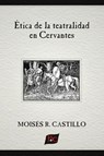 Ética de la teatralidad en Cervantes - Moisés R. Castillo - 9781588714077