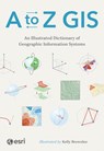 A to Z GIS: An Illustrated Dictionary of Geographic Information Systems - Esri - 9781589488113