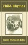 Child Rhymes - Deceased James Whitcomb Riley - 9781589633902