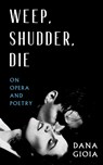 Weep, Shudder, Die - Dana Gioia - 9781589881969
