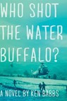 Who Shot the Water Buffalo? - Ken Babbs - 9781590208885