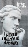 I Never Liked You Anyway - Jordan Kurella - 9781590217399