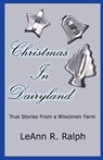 Christmas in Dairyland: True Stories from a Wisconsin Farm - LeAnn R. Ralph - 9781591133667