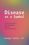 Disease as a Symbol: Psychosomatics - The Messages Behind Your Symptoms - Ruediger Dahlke - 9781591813408